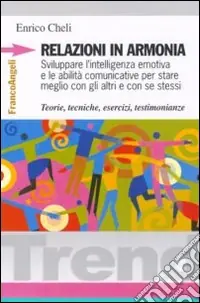 Prezzo Conveniente Relazioni in armonia. Sviluppare l‘intelligenza emotiva e le abilità comunicative per stare meglio con gli altri e con se stessi. Teorie, tecniche, esercizi...