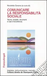 Promozione Esclusiva Comunicare la responsabilità sociale. Teorie, modelli, strumenti e casi d‘eccellenza