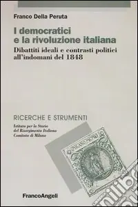 I democratici e la rivoluzione italiana. Dibattiti ideali e contrasti politici all‘indomani del 1848 Popolare