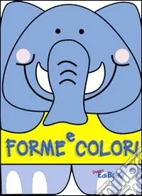 Forme e colori. Ediz. illustrata Quantità Limitata