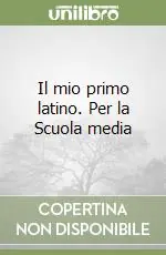 Non Perdere Il mio primo latino. Per la Scuola media