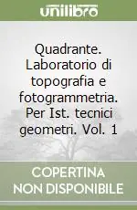 Ultimissimo Modello Quadrante. Laboratorio di topografia e fotogrammetria. Per Ist. tecnici geometri. Vol. 1