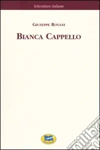 Bianca Cappello. Dramma storico in cinque giornate [1839] Ultime Pezzi