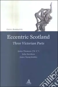 Eccentric Scotland. Three victorian poets. James Thomson («B. V.»), John Davidson, James Young Geddes Promozione