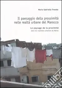 Promozione Esclusiva Il paesaggio della prossimità nelle realtà urbane del Marocco. Ediz. italiana e francese