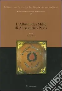 Solo Oggi Repertori del Museo Centrale del Risorgimento. Ediz. illustrata. Vol. 2 L‘album dei Mille di Alessandro Pavia