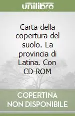 Carta della copertura del suolo. La provincia di Latina. Con CD-ROM Sconto