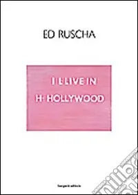 Quantità Limitata Ed Ruscha. I I-live in H-Hollywood. Ediz. italiana e inglese