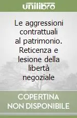 Le aggressioni contrattuali al patrimonio. Reticenza e lesione della libertà negoziale Ultimissimo Modello