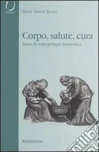 Reso Gratuito Corpo, salute, cura. Linee di antropologia biomedica