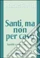 Offerta Speciale Santi, ma non per caso. Santità e vita consacrata