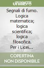 Offerta Speciale Segnali di fumo. Logica matematica; logica scientifica; logica filosofica. Per i Licei e gli Ist. magistrali