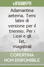 Adamantina aeterna. Temi latini di versione per il triennio. Per i Licei e gli Ist. magistrali Novità