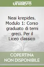 Neai krepides. Modulo 1 Corso graduato di temi greci. Per il Liceo classico Offerta