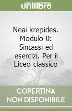 Nuovo Arrivo Neai krepides. Modulo 0 Sintassi ed esercizi. Per il Liceo classico
