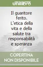 Il guaritore ferito. L‘etica della vita e della salute tra responsabilità e speranza Ultime Pezzi