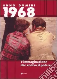 Anno domini 1968. L‘immaginazione che voleva il potere Compra Oggi Stesso