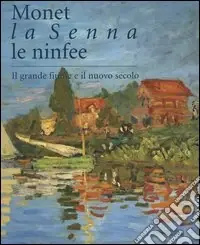 Acquista Ora Monet, la Senna, le ninfee. Il grande fiume e il nuovo secolo. Catalogo della mostra (Brescia, 23 ottobre 2004-20 marzo 2005)