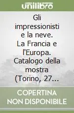 Quantità Limitata Gli impressionisti e la neve. La Francia e l‘Europa. Catalogo della mostra (Torino, 27 novembre 2004-25 aprile 2005)