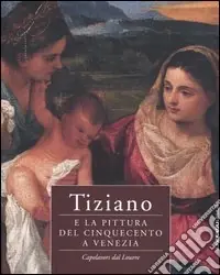 Tiziano e la pittura del Cinquecento a Venezia. Capolavori dal Louvre. Catalogo della mostra (Brescia, 23 ottobre 2004-20 marzo 2005) Quantità Limitata