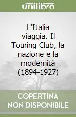 Soddisfatti O Rimborsati L‘Italia viaggia. Il Touring Club, la nazione e la modernità (1894-1927)