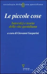 Le piccole cose. Interstizi e teoria della vita quotidiana Nuova Collezione