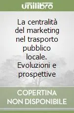 La centralità del marketing nel trasporto pubblico locale. Evoluzioni e prospettive Acquista Ora