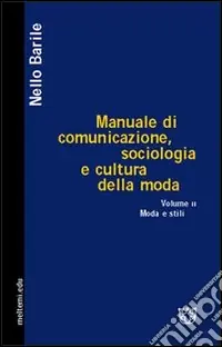 Manuale di comunicazione, sociologia e cultura della moda. Vol. 2 Moda e stili Must-Have
