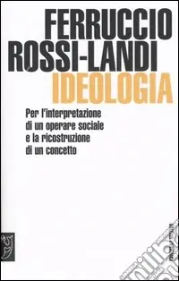 Ideologia. Per l‘interpretazione di un operare sociale e la ricostruzione di un concetto Ordina Subito
