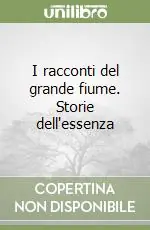 Super Prezzo I racconti del grande fiume. Storie dell‘essenza