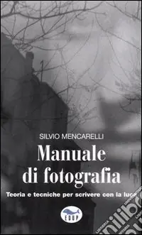 Manuale di fotografia. Teoria e tecniche per scrivere con la luce Nuovo Arrivo