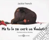 Ultima Occasione Ma tu lo sai cos‘è un vombato? Ediz. illustrata