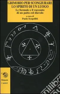 Popolare Grimorio per scongiurare lo spirito di un luogo. Le formule e il racconto di un patto col diavolo