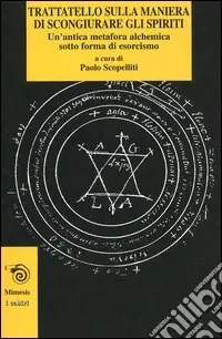 Offerta Speciale Trattatello sulla maniera di scongiurare gli spiriti. Un‘antica metafora alchemica sotto forma di esorcismo