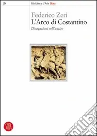 Prezzo Di Fabbrica L‘arco di Costantino. Divagazioni sull‘antico. Ediz. illustrata