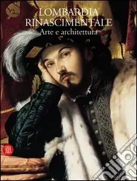 Offerta Limitata Lombardia rinascimentale. Arte e architettura. Ediz. illustrata