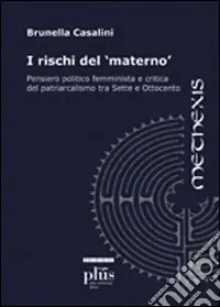 I rischi del materno. Pensiero politico femminista e critica del patriarcalismo tra Sette e Ottocento Occasione