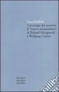 Quantità Limitata L‘ontologia del pensiero. Il «nuovo neokantismo» di Richard Hönigswald e Wolfgang Cramer