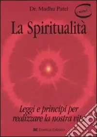 La spiritualità. Leggi e principi per realizzare la nostra vita Offerta Speciale