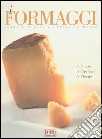 Più Venduto I formaggi. Forme e sapori da tutto il mondo. La storia, le tipologie, le ricette
