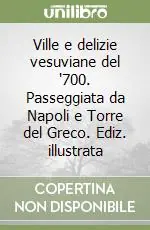 Ville e delizie vesuviane del ‘700. Passeggiata da Napoli e Torre del Greco. Ediz. illustrata Compra Oggi Stesso