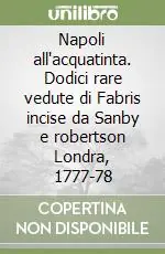 Direttamente Dal Produttore Napoli all‘acquatinta. Dodici rare vedute di Fabris incise da Sanby e robertson Londra, 1777-78