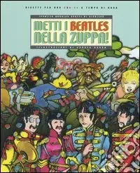Metti i Beatles nella zuppa! Ricette per una cucina a tempo di rock Economico