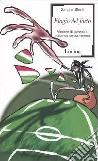 Elogio del furto. Vincere da juventini, rubando senza rimorsi Offerta Limitata