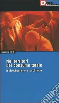 Offerta Lampo Nei territori del consumo totale. Il disobbediente e l‘architetto