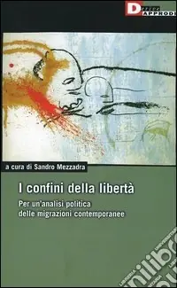 I confini della libertà. Per un‘analisi politica delle migrazioni contemporanee Direttamente Dal Produttore