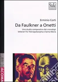 Da Faulkner a Onetti. Uno studio comparativo dei cronotopi letterari fra Yoknapatawpha e Santa Marìa Bestseller