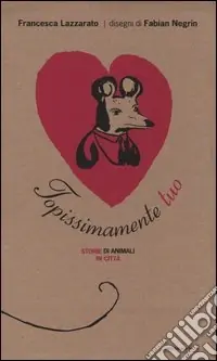 Topissimamente tuo. Storie di animali in città. Ediz. illustrata Occasione