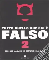 Tutto quello che sai è falso 2. Secondo manuale dei segreti e delle bugie Solo Oggi