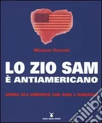 Lo zio Sam è antiamericano. Guida all‘America che ama l‘America Novità